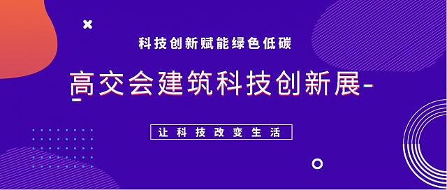 科技創新賦能綠色減碳，高交會建筑科技創新展火熱招展中！